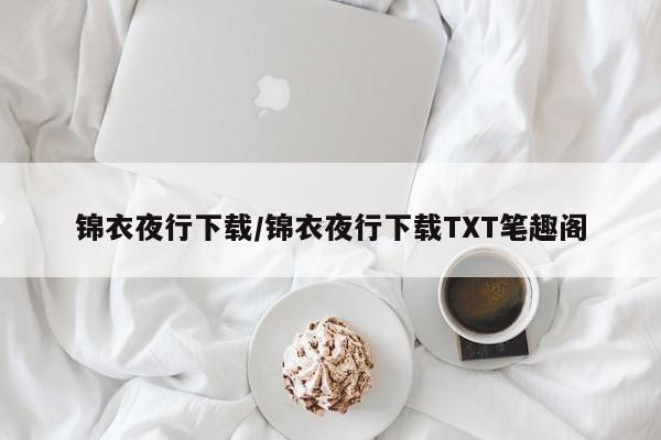 锦衣夜行下载/锦衣夜行下载TXT笔趣阁