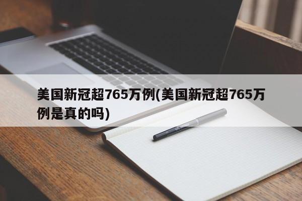 美国新冠超765万例(美国新冠超765万例是真的吗)