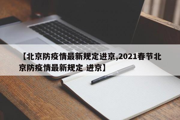 【北京防疫情最新规定进京,2021春节北京防疫情最新规定 进京】