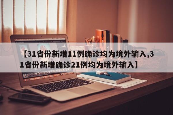 【31省份新增11例确诊均为境外输入,31省份新增确诊21例均为境外输入】