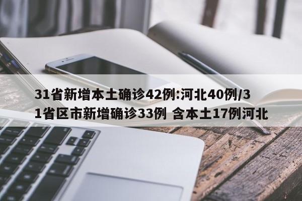 31省新增本土确诊42例:河北40例/31省区市新增确诊33例 含本土17例河北