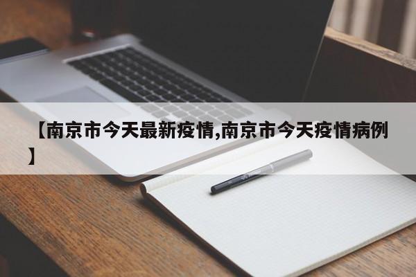 【南京市今天最新疫情,南京市今天疫情病例】