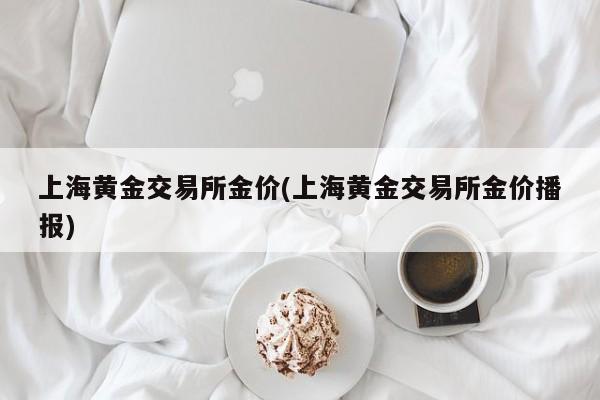 上海黄金交易所金价(上海黄金交易所金价播报)