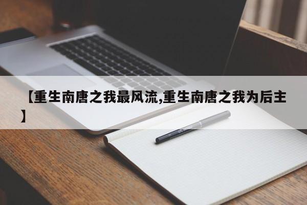 【重生南唐之我最风流,重生南唐之我为后主】