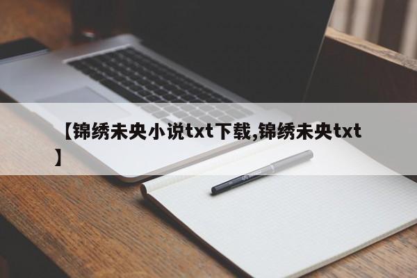 【锦绣未央小说txt下载,锦绣未央txt】