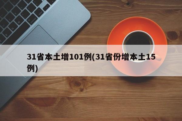 31省本土增101例(31省份增本土15例)