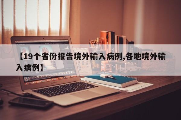 【19个省份报告境外输入病例,各地境外输入病例】
