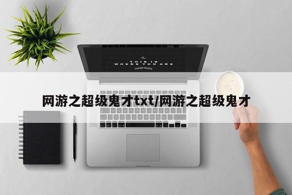 网游之超级鬼才txt/网游之超级鬼才