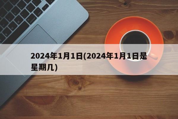 2024年1月1日(2024年1月1日是星期几)