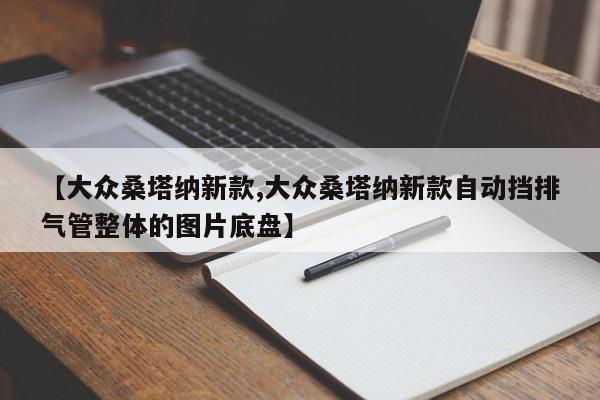 【大众桑塔纳新款,大众桑塔纳新款自动挡排气管整体的图片底盘】