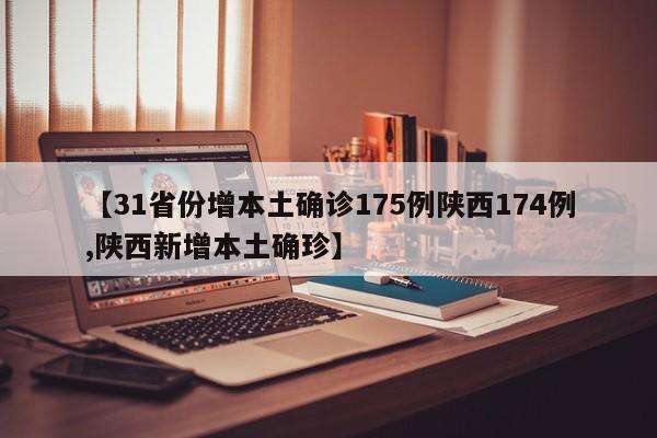 【31省份增本土确诊175例陕西174例,陕西新增本土确珍】
