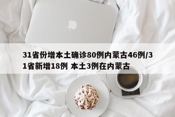 31省份增本土确诊80例内蒙古46例/31省新增18例 本土3例在内蒙古