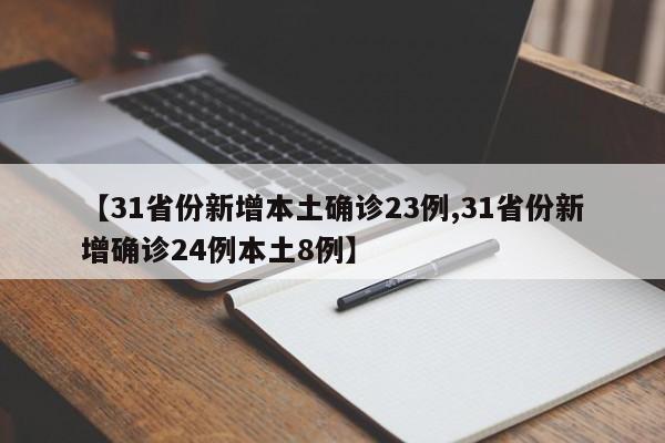 【31省份新增本土确诊23例,31省份新增确诊24例本土8例】