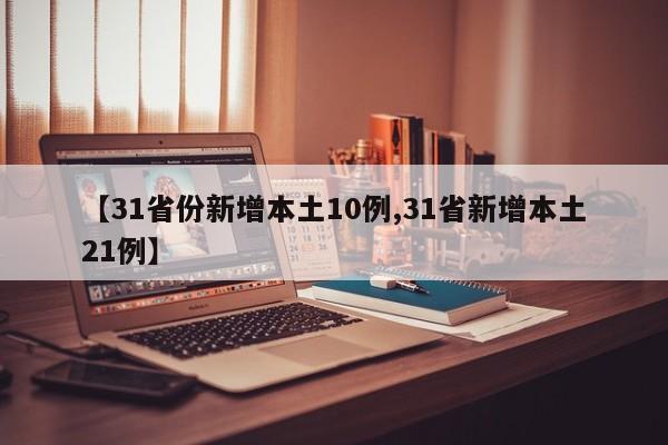 【31省份新增本土10例,31省新增本土21例】