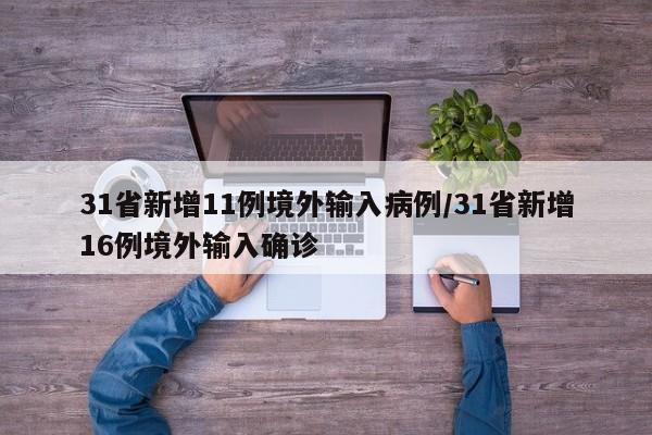 31省新增11例境外输入病例/31省新增16例境外输入确诊