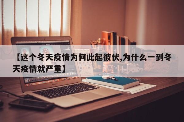 【这个冬天疫情为何此起彼伏,为什么一到冬天疫情就严重】