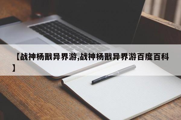 【战神杨戬异界游,战神杨戬异界游百度百科】