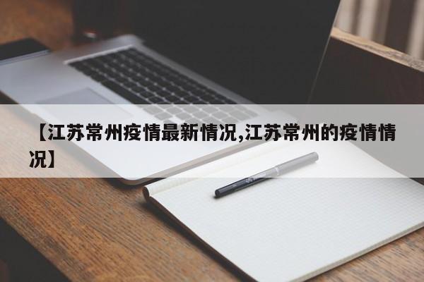 【江苏常州疫情最新情况,江苏常州的疫情情况】