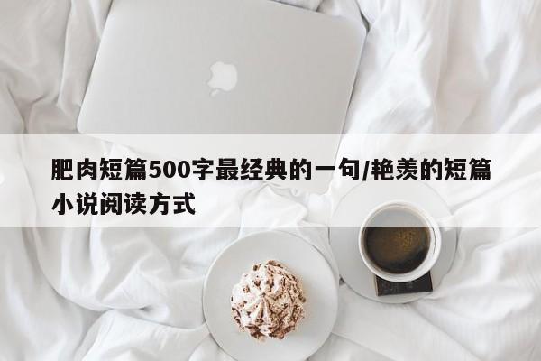 肥肉短篇500字最经典的一句/艳羡的短篇小说阅读方式